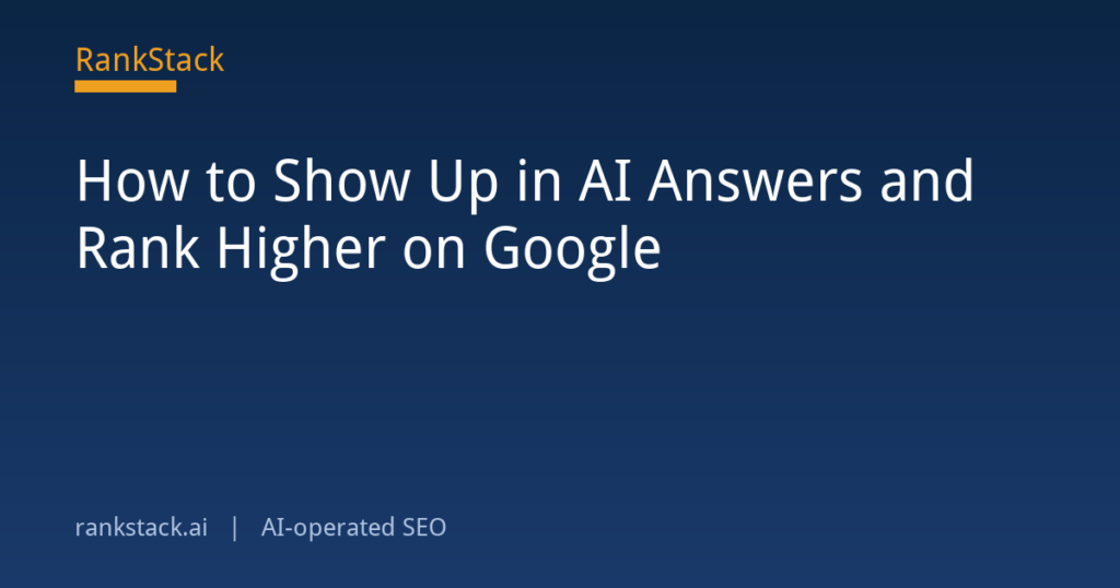 How to Show Up in AI Answers and Rank Higher on Google